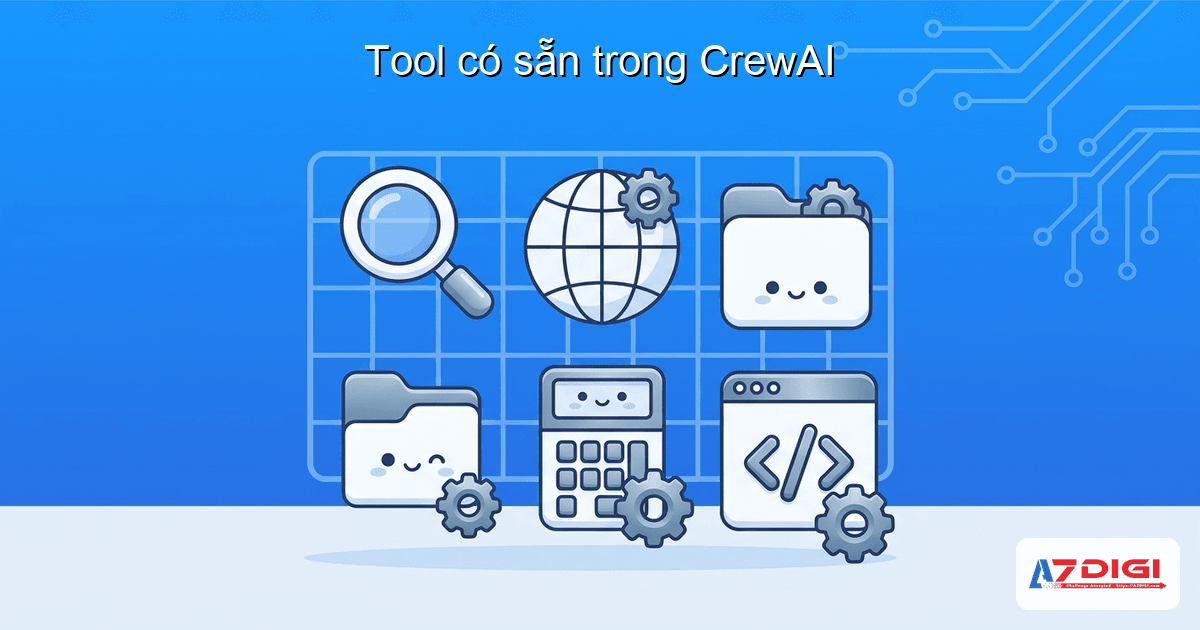 Tool trong CrewAI: mở rộng khả năng agent 3 Tool có sẵn trong CrewAI