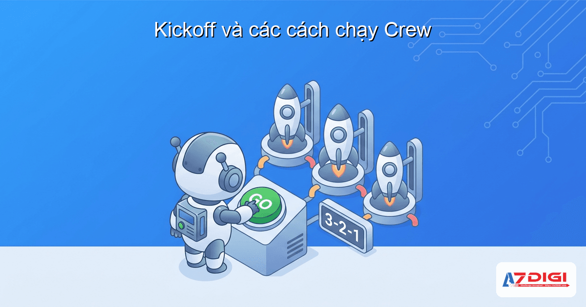 Crew: điều phối đội ngũ AI agents trong CrewAI 6 Kickoff và các cách chạy Crew