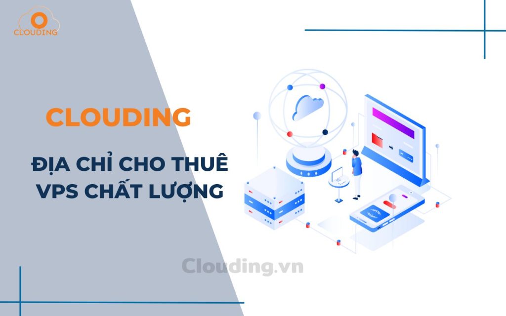CLOUDING – Địa chỉ cho thuê VPS Linux chất lượng
