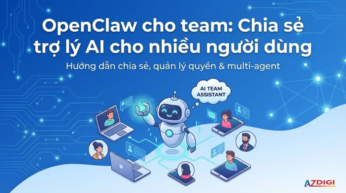 OpenClaw cho team: Chia sẻ trợ lý AI cho nhiều người dùng 1 OpenClaw cho team: Chia sẻ trợ lý AI cho nhiều người dùng