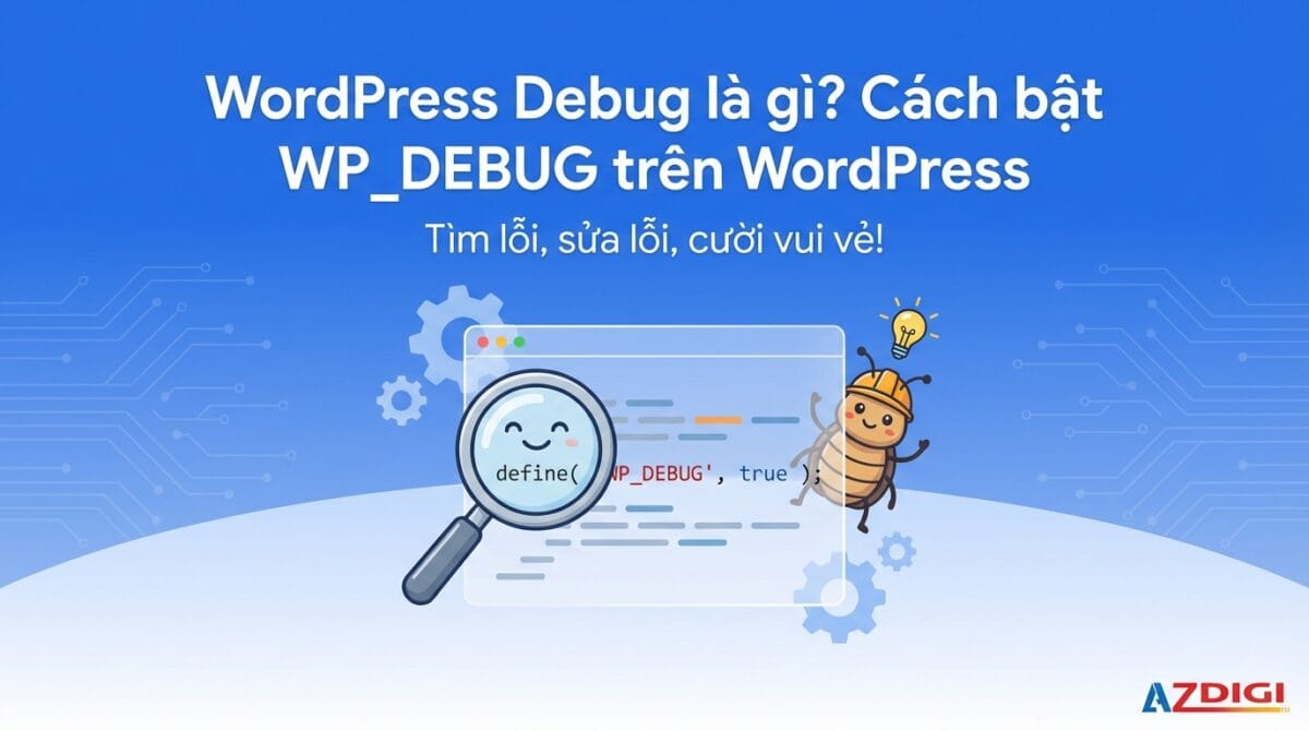 WordPress Debug là gì? Cách bật WP_DEBUG trên WordPress
